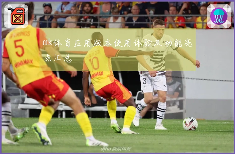 mk体育应用版本使用体验及功能亮点汇总