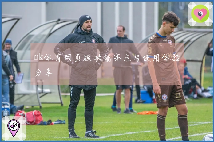 mk体育网页版功能亮点与使用体验分享