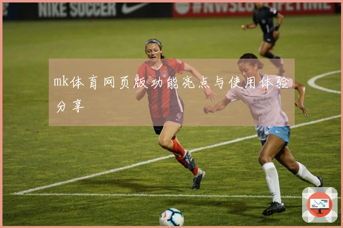 mk体育网页版功能亮点与使用体验分享